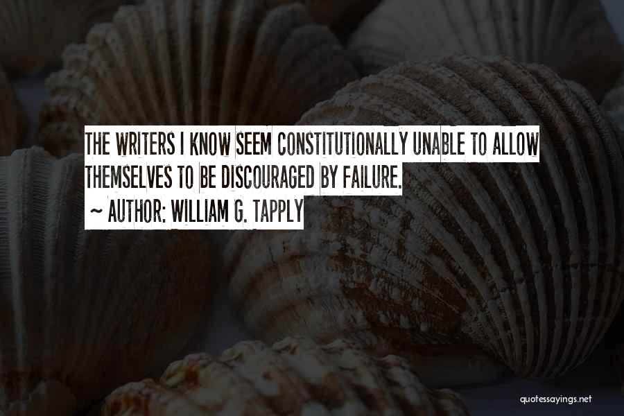 William G. Tapply Quotes: The Writers I Know Seem Constitutionally Unable To Allow Themselves To Be Discouraged By Failure.