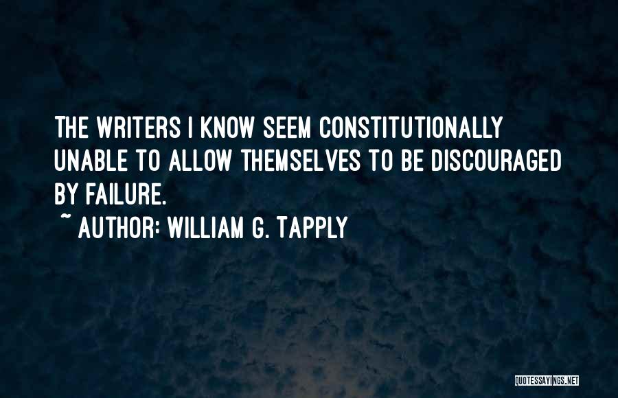 William G. Tapply Quotes: The Writers I Know Seem Constitutionally Unable To Allow Themselves To Be Discouraged By Failure.