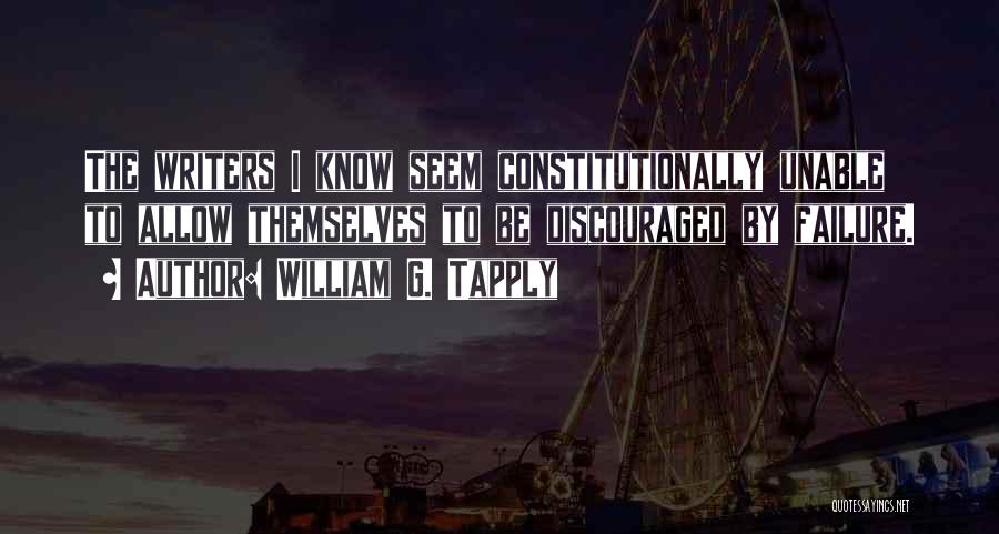 William G. Tapply Quotes: The Writers I Know Seem Constitutionally Unable To Allow Themselves To Be Discouraged By Failure.