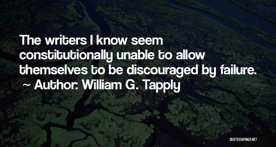 William G. Tapply Quotes: The Writers I Know Seem Constitutionally Unable To Allow Themselves To Be Discouraged By Failure.