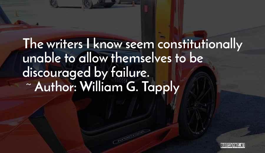 William G. Tapply Quotes: The Writers I Know Seem Constitutionally Unable To Allow Themselves To Be Discouraged By Failure.