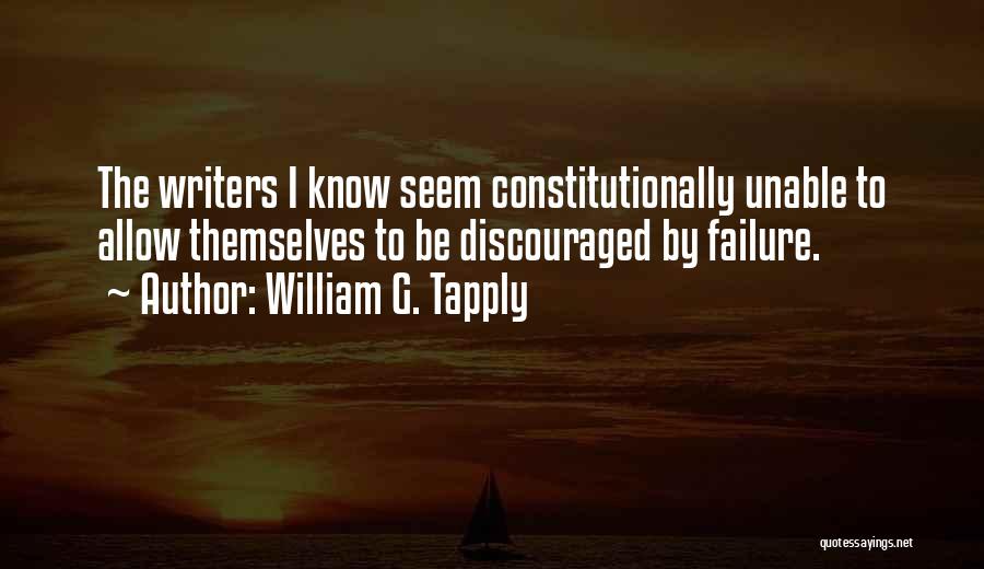 William G. Tapply Quotes: The Writers I Know Seem Constitutionally Unable To Allow Themselves To Be Discouraged By Failure.