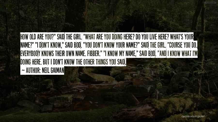 Neil Gaiman Quotes: How Old Are You? Said The Girl. What Are You Doing Here? Do You Live Here? What's Your Name? I