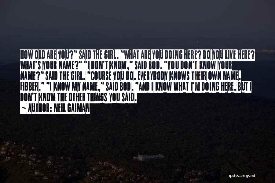 Neil Gaiman Quotes: How Old Are You? Said The Girl. What Are You Doing Here? Do You Live Here? What's Your Name? I