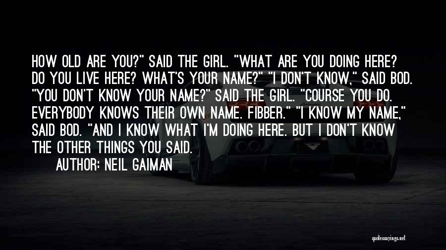 Neil Gaiman Quotes: How Old Are You? Said The Girl. What Are You Doing Here? Do You Live Here? What's Your Name? I