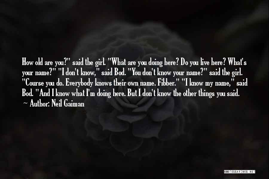 Neil Gaiman Quotes: How Old Are You? Said The Girl. What Are You Doing Here? Do You Live Here? What's Your Name? I