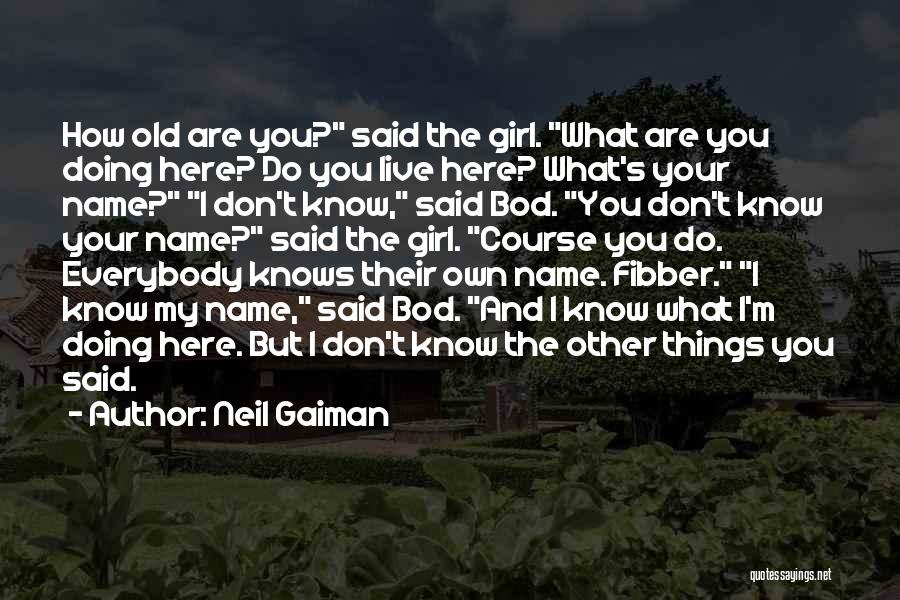 Neil Gaiman Quotes: How Old Are You? Said The Girl. What Are You Doing Here? Do You Live Here? What's Your Name? I