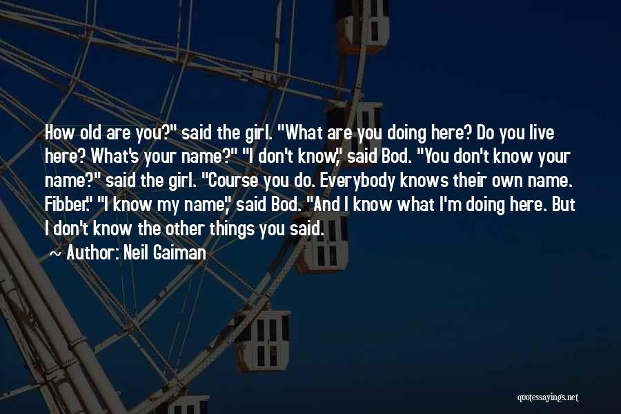 Neil Gaiman Quotes: How Old Are You? Said The Girl. What Are You Doing Here? Do You Live Here? What's Your Name? I