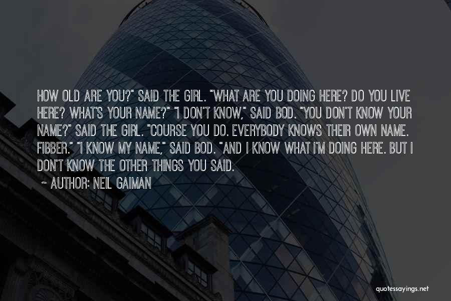 Neil Gaiman Quotes: How Old Are You? Said The Girl. What Are You Doing Here? Do You Live Here? What's Your Name? I