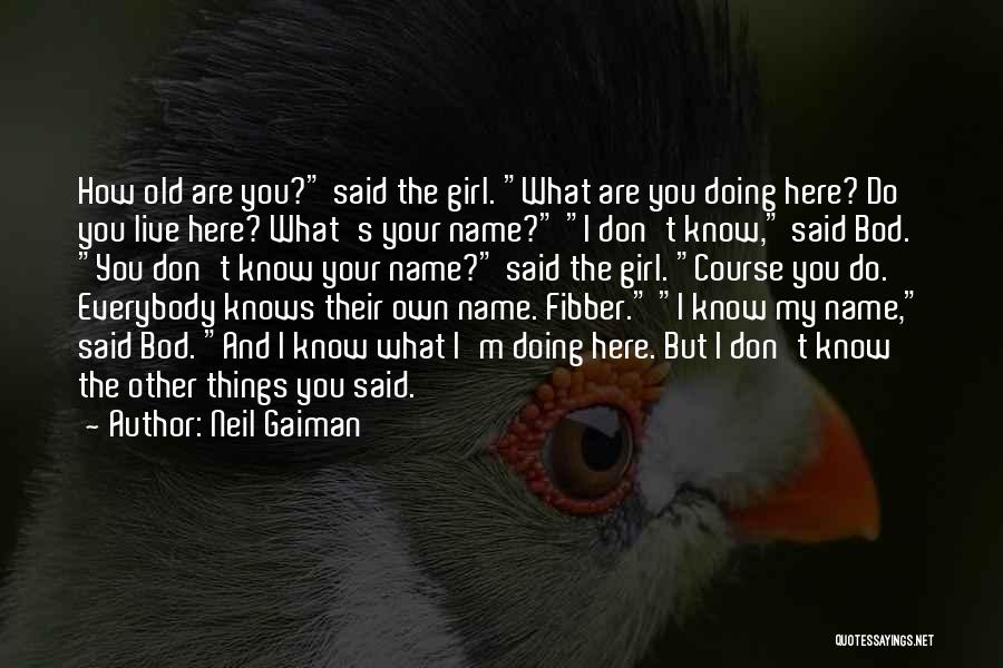 Neil Gaiman Quotes: How Old Are You? Said The Girl. What Are You Doing Here? Do You Live Here? What's Your Name? I