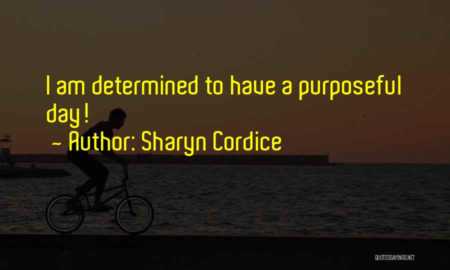 Sharyn Cordice Quotes: I Am Determined To Have A Purposeful Day!