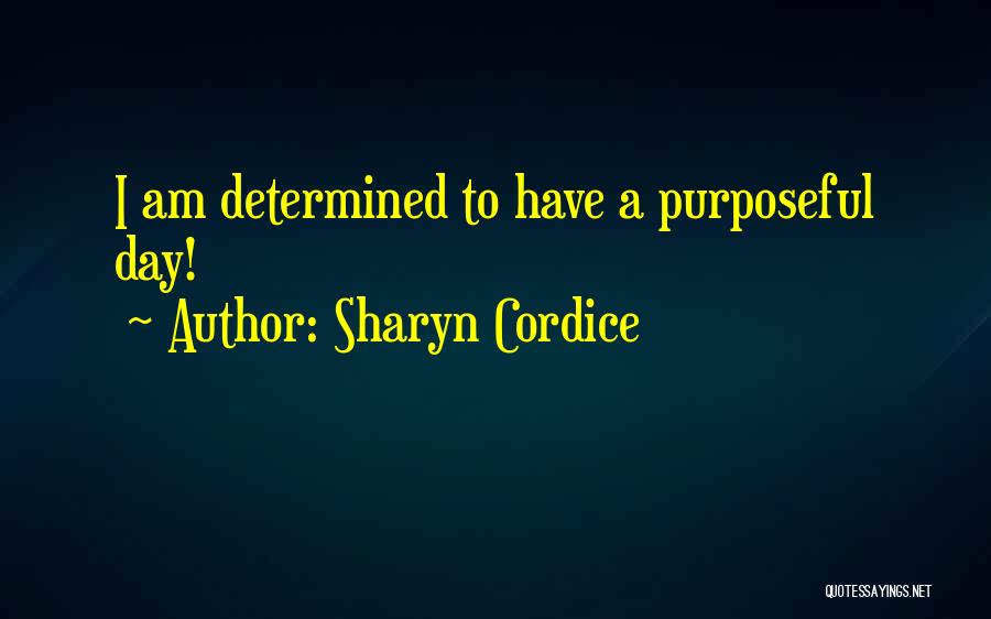 Sharyn Cordice Quotes: I Am Determined To Have A Purposeful Day!