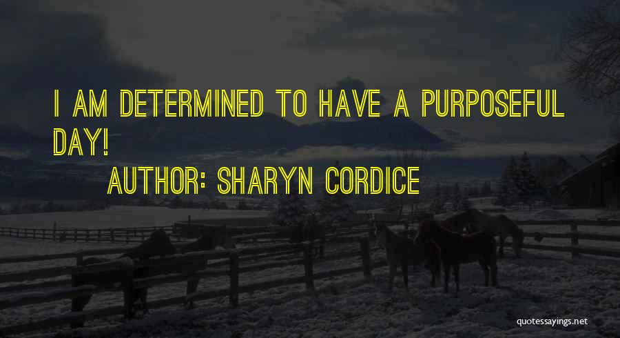 Sharyn Cordice Quotes: I Am Determined To Have A Purposeful Day!