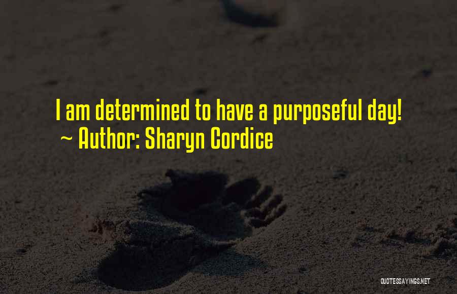 Sharyn Cordice Quotes: I Am Determined To Have A Purposeful Day!