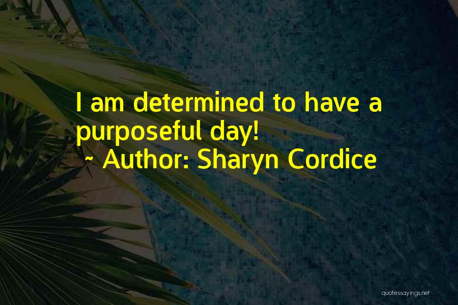 Sharyn Cordice Quotes: I Am Determined To Have A Purposeful Day!