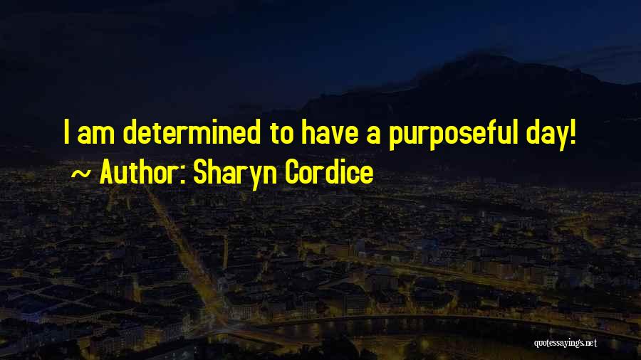 Sharyn Cordice Quotes: I Am Determined To Have A Purposeful Day!