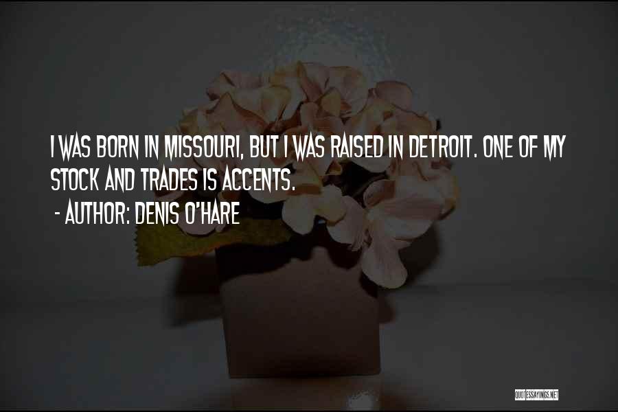 Denis O'Hare Quotes: I Was Born In Missouri, But I Was Raised In Detroit. One Of My Stock And Trades Is Accents.