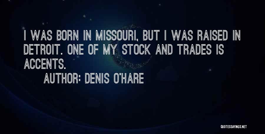 Denis O'Hare Quotes: I Was Born In Missouri, But I Was Raised In Detroit. One Of My Stock And Trades Is Accents.