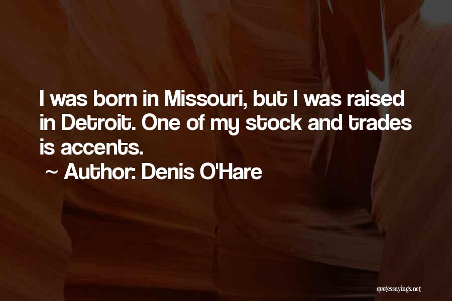 Denis O'Hare Quotes: I Was Born In Missouri, But I Was Raised In Detroit. One Of My Stock And Trades Is Accents.