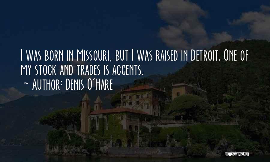 Denis O'Hare Quotes: I Was Born In Missouri, But I Was Raised In Detroit. One Of My Stock And Trades Is Accents.