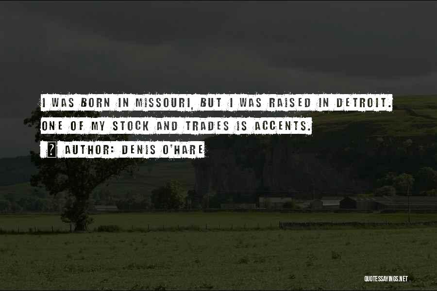 Denis O'Hare Quotes: I Was Born In Missouri, But I Was Raised In Detroit. One Of My Stock And Trades Is Accents.