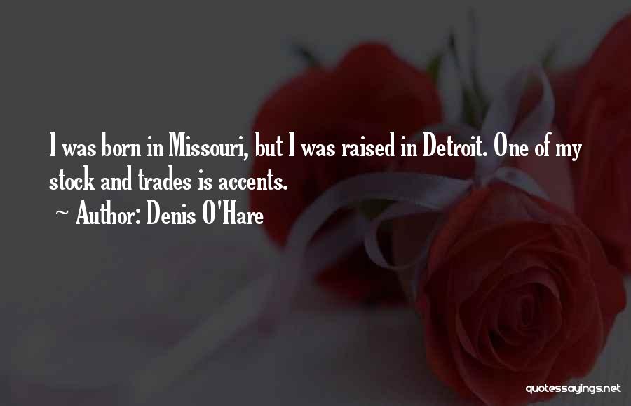 Denis O'Hare Quotes: I Was Born In Missouri, But I Was Raised In Detroit. One Of My Stock And Trades Is Accents.