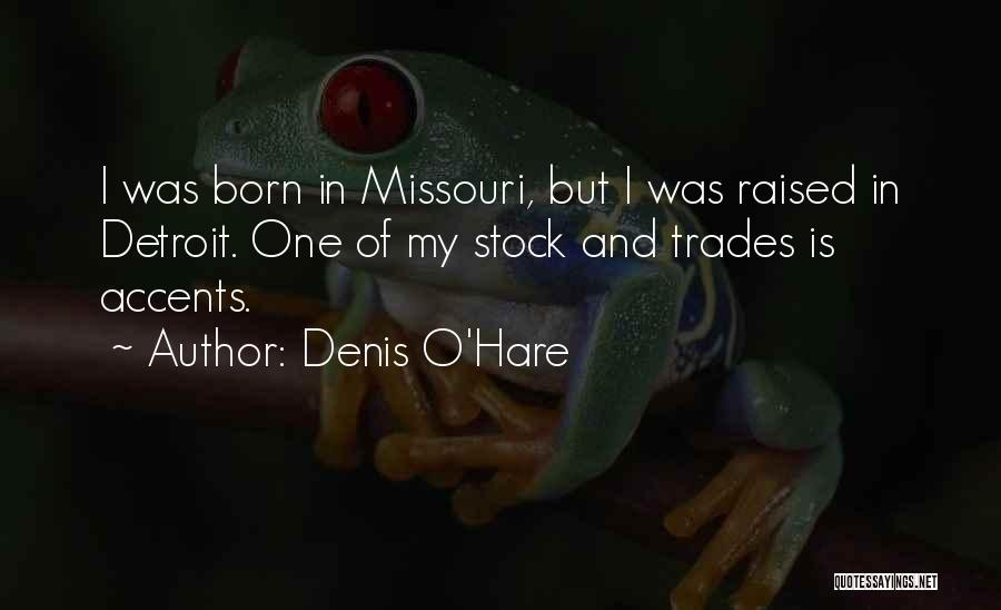 Denis O'Hare Quotes: I Was Born In Missouri, But I Was Raised In Detroit. One Of My Stock And Trades Is Accents.