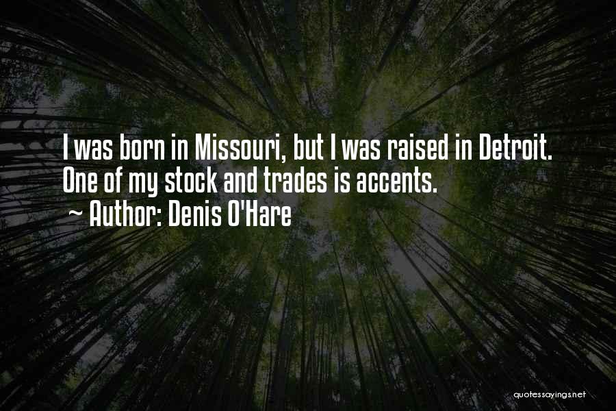 Denis O'Hare Quotes: I Was Born In Missouri, But I Was Raised In Detroit. One Of My Stock And Trades Is Accents.