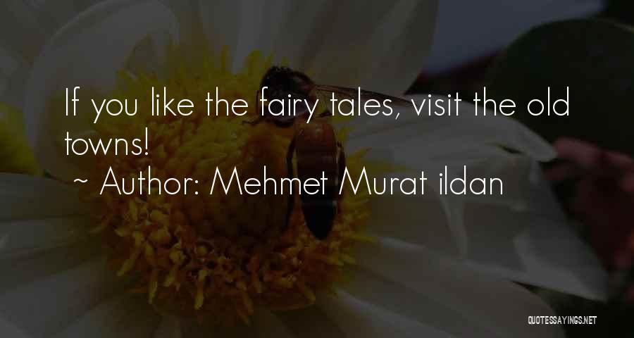 Mehmet Murat Ildan Quotes: If You Like The Fairy Tales, Visit The Old Towns!