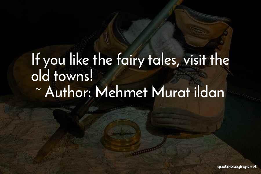 Mehmet Murat Ildan Quotes: If You Like The Fairy Tales, Visit The Old Towns!