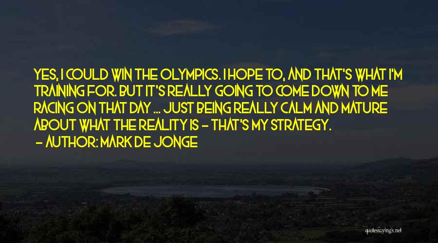 Mark De Jonge Quotes: Yes, I Could Win The Olympics. I Hope To, And That's What I'm Training For. But It's Really Going To