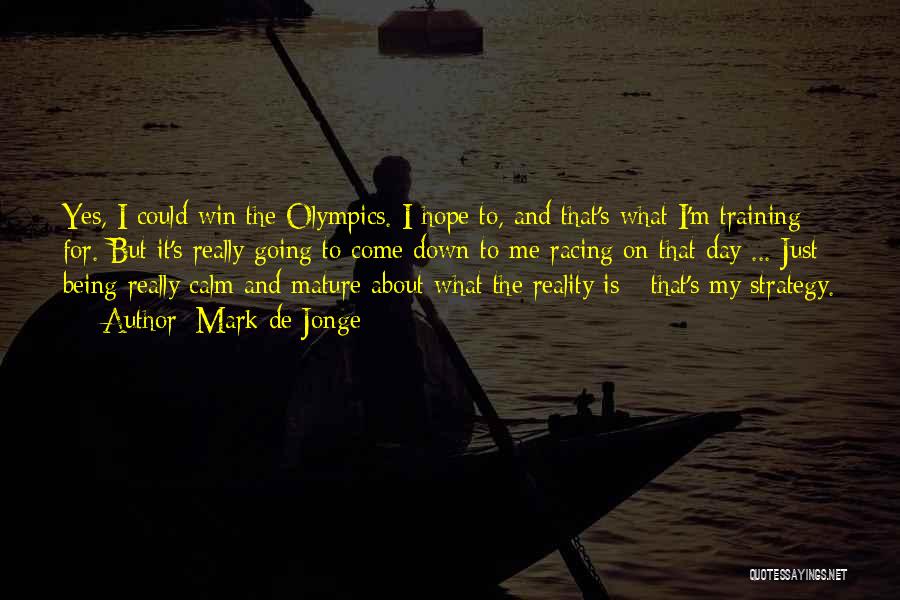 Mark De Jonge Quotes: Yes, I Could Win The Olympics. I Hope To, And That's What I'm Training For. But It's Really Going To