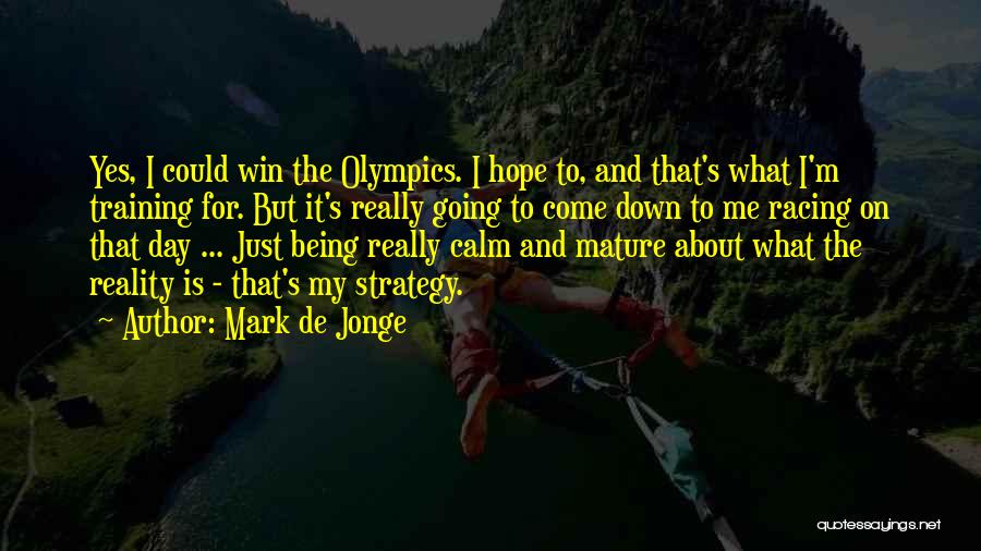 Mark De Jonge Quotes: Yes, I Could Win The Olympics. I Hope To, And That's What I'm Training For. But It's Really Going To