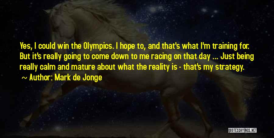 Mark De Jonge Quotes: Yes, I Could Win The Olympics. I Hope To, And That's What I'm Training For. But It's Really Going To