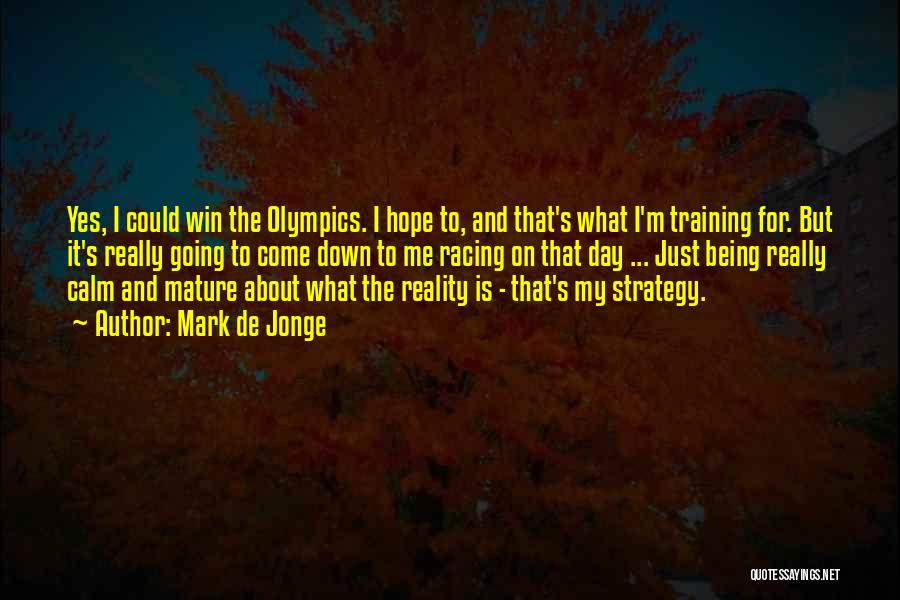 Mark De Jonge Quotes: Yes, I Could Win The Olympics. I Hope To, And That's What I'm Training For. But It's Really Going To