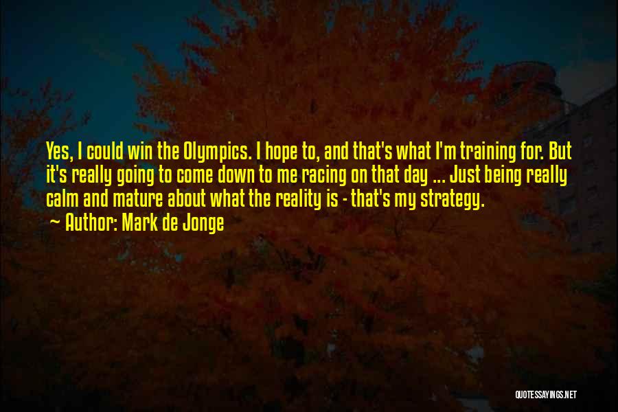 Mark De Jonge Quotes: Yes, I Could Win The Olympics. I Hope To, And That's What I'm Training For. But It's Really Going To