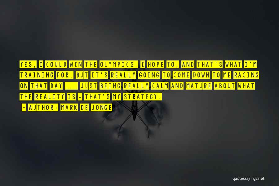 Mark De Jonge Quotes: Yes, I Could Win The Olympics. I Hope To, And That's What I'm Training For. But It's Really Going To