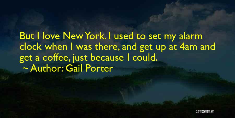 Gail Porter Quotes: But I Love New York. I Used To Set My Alarm Clock When I Was There, And Get Up At