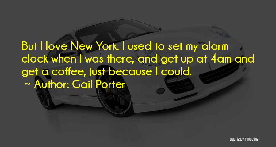 Gail Porter Quotes: But I Love New York. I Used To Set My Alarm Clock When I Was There, And Get Up At