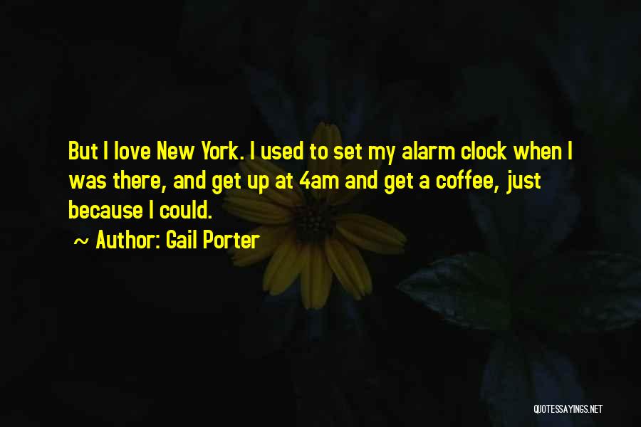 Gail Porter Quotes: But I Love New York. I Used To Set My Alarm Clock When I Was There, And Get Up At