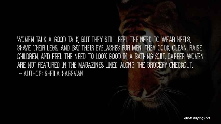 Sheila Hageman Quotes: Women Talk A Good Talk, But They Still Feel The Need To Wear Heels, Shave Their Legs, And Bat Their