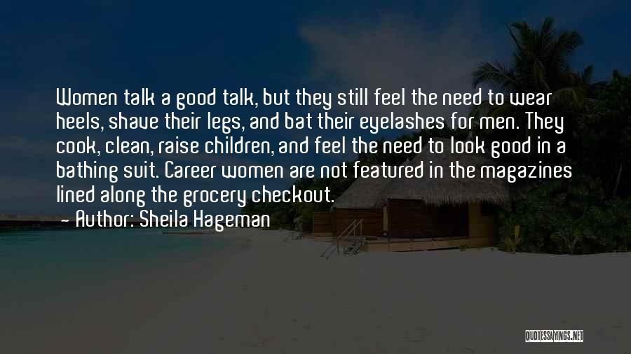 Sheila Hageman Quotes: Women Talk A Good Talk, But They Still Feel The Need To Wear Heels, Shave Their Legs, And Bat Their