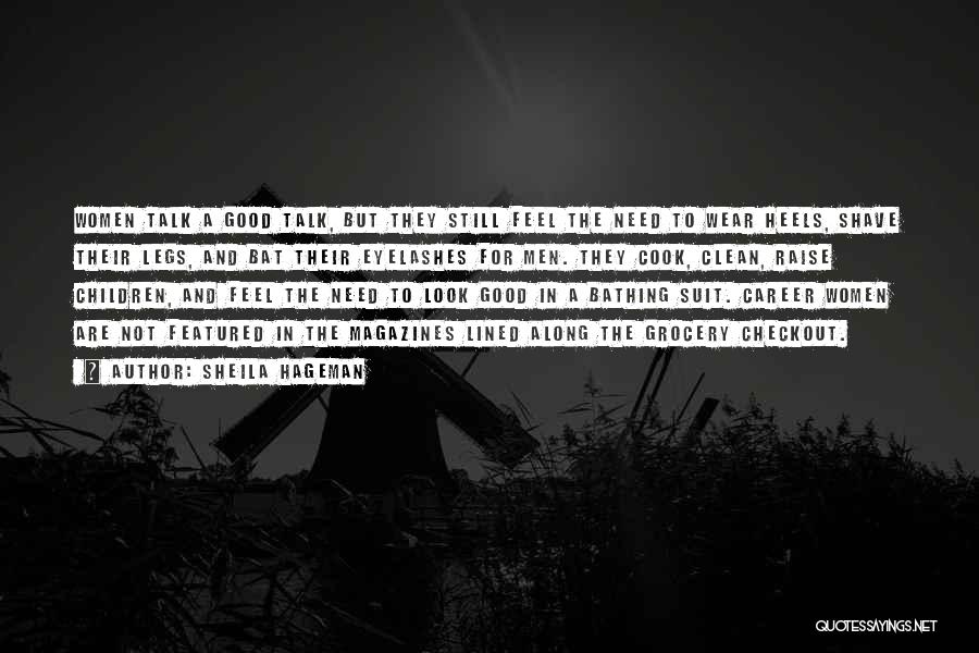 Sheila Hageman Quotes: Women Talk A Good Talk, But They Still Feel The Need To Wear Heels, Shave Their Legs, And Bat Their