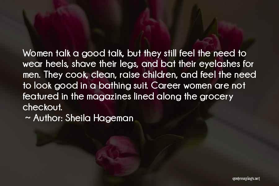 Sheila Hageman Quotes: Women Talk A Good Talk, But They Still Feel The Need To Wear Heels, Shave Their Legs, And Bat Their