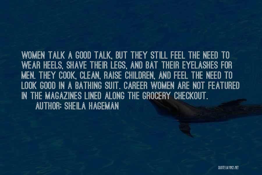 Sheila Hageman Quotes: Women Talk A Good Talk, But They Still Feel The Need To Wear Heels, Shave Their Legs, And Bat Their