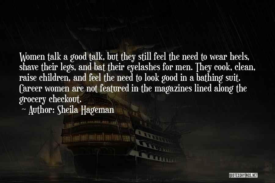 Sheila Hageman Quotes: Women Talk A Good Talk, But They Still Feel The Need To Wear Heels, Shave Their Legs, And Bat Their
