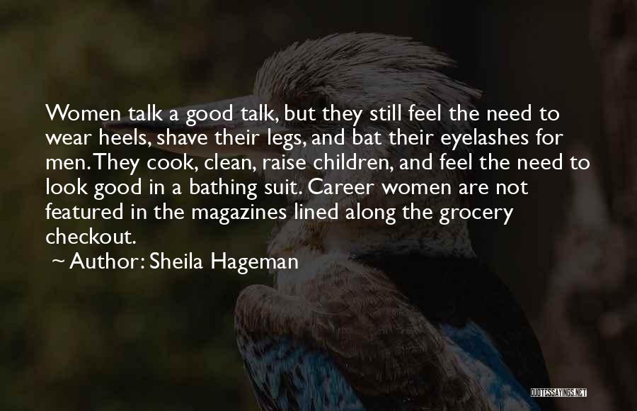 Sheila Hageman Quotes: Women Talk A Good Talk, But They Still Feel The Need To Wear Heels, Shave Their Legs, And Bat Their