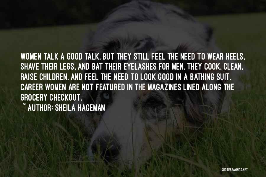 Sheila Hageman Quotes: Women Talk A Good Talk, But They Still Feel The Need To Wear Heels, Shave Their Legs, And Bat Their