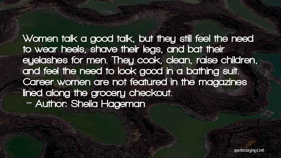 Sheila Hageman Quotes: Women Talk A Good Talk, But They Still Feel The Need To Wear Heels, Shave Their Legs, And Bat Their