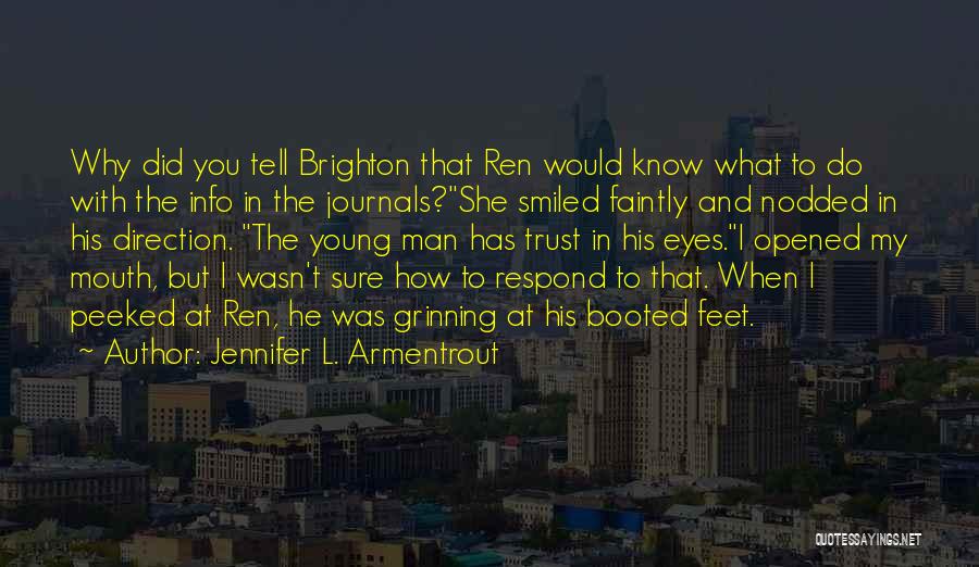 Jennifer L. Armentrout Quotes: Why Did You Tell Brighton That Ren Would Know What To Do With The Info In The Journals?she Smiled Faintly